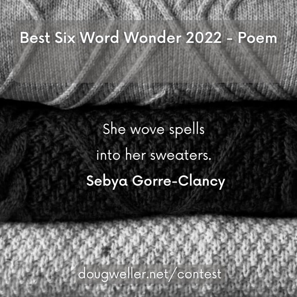 She wove spells into her sweaters. Sebya Gorre-Clancy Best Six Word Wonder 2022 - Poem