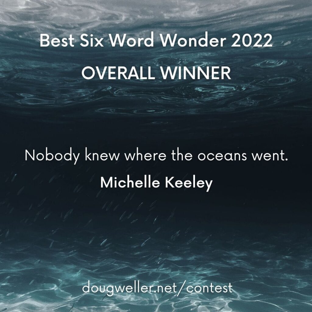 Six Word Wonder Winner - Nobody knew where the oceans went. Michelle Keeley